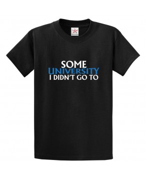 Some University I Didn't Go To Classic Funny Unisex Kids and Adults T-Shirt